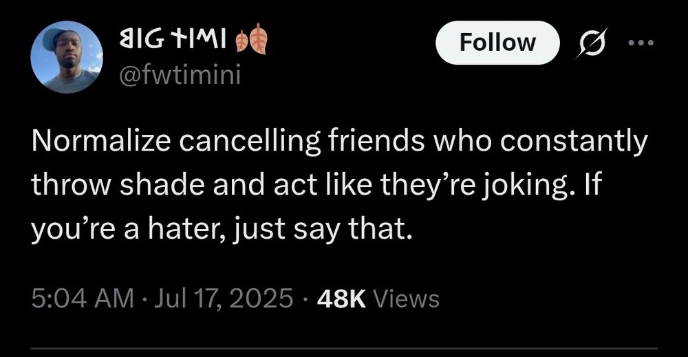 Tweet from @fwtimini saying "Normalize cancelling friends who constantly throw shade and act like they’re joking. If you’re a hater, just say that."