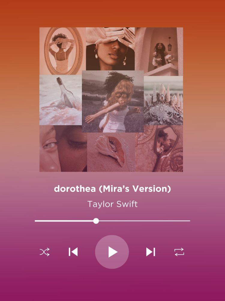 A “screenshot” streaming the song “dorothea (Mira’s version)” by Taylor Swift. The album art is a mood board for Princess Mira, showing a Black princess with dresses and jewelry, a message in a bottle, a crown made of shells, a conch shell, and romantic scenes of the princess with her love interest, Princess Dorothea, who is a white princess with red hair, including their faces pressed together, kissing in the reflection of a handheld mirror, and running across a grassy field arm-in-arm. The lesbian pride flag is subtly depicted across the grid, with the first row of picture tinted light orange, the second row tinted cream/white, and the third road tinted a rosy pink.