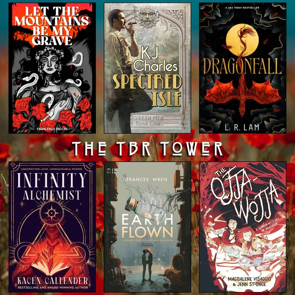 The TBR Tower. Let the Mountains Be My Grave by Francesca Tacchi. Spectred Isle by KJ Charles. Dragonfall by L.R. Lam. Infinity Alchemist by Kacen Callender. Earth Flown by Frances Wren. The Ojja Wojja by Magdalene Visaggio and Jenn St-Once.
