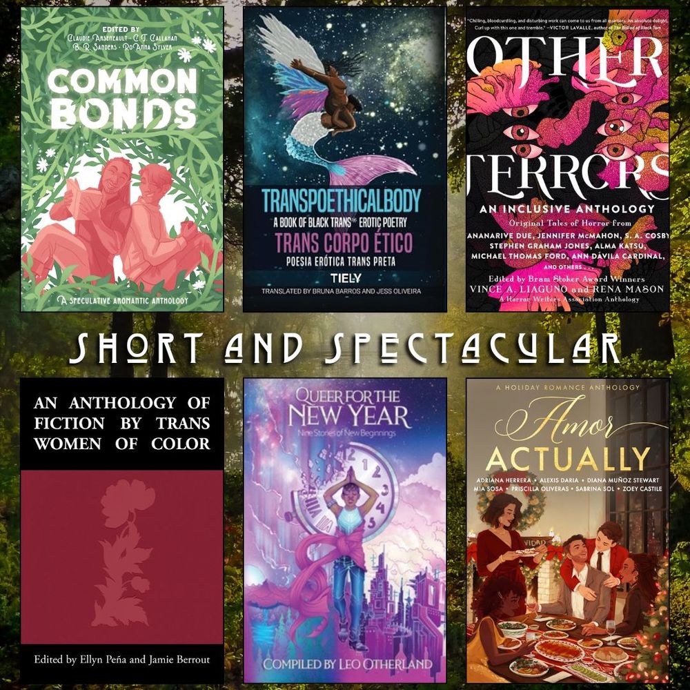 Short and spectacular book recs. Common Bonds. Transpoethicalbody. Other Terrors. An Anthology of Fiction by Trans Women of Color. Queer for the New Year. Amor Actually.