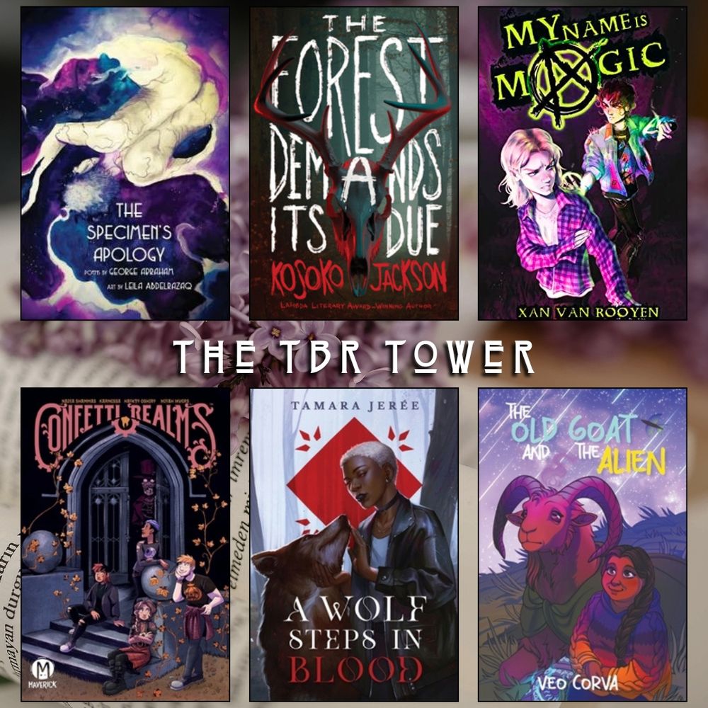 The TBR Tower. The Specimen's Apology by George Abraham, art by Lela Abdelrazaq. The Forest Demands its Due by Kosoko Jackson. My Name is Magic by Xan Van Rooyen. Confetti Realms by Nadia Shammas. A Wolf Steps in Blood by Tamara Jeree. The Old Goat and the Alien by Veo Corva.