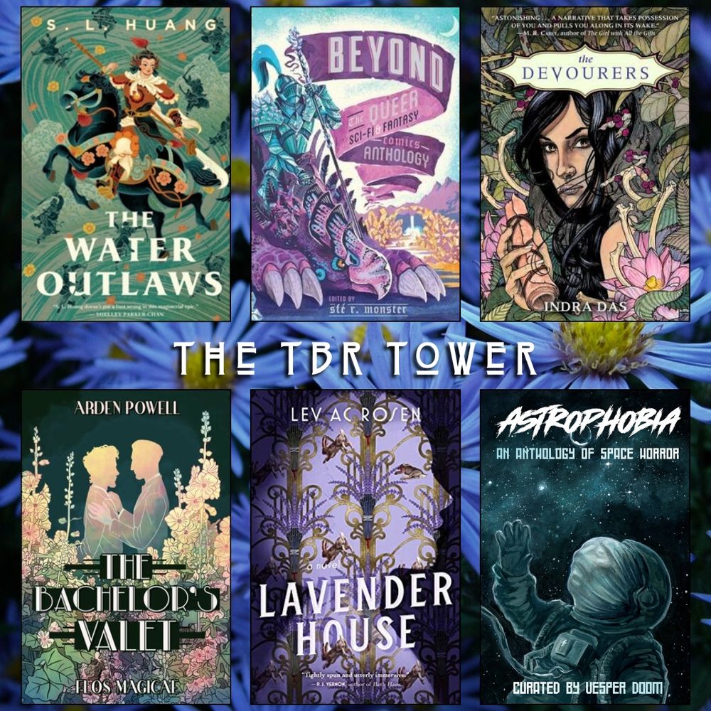 The TBR Tower. The Water Outlaws by S.L. Huang. Beyond The Queer Sci Fi and Fantasy Comics anthology edited by sfe monster. The Devourers by Indra Das. The Bachelor's Valet by Arden Powell. Lavender House by Lev AC Rosen. Astrophobia curated by Vesper Doom.