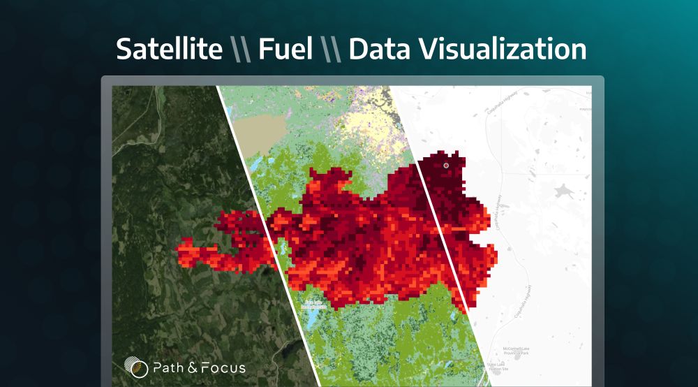 Title: Satellite \\ Fuel \\ Data Visualization

Graphic showing a red wild fire growth model output stretch across a mapping interface. The map background is divided into thirds showing satellite overhead images, colourful fuel data, and white and grey streets and land marks. The logo and word mark of Path and Focus is in the lower left corner.