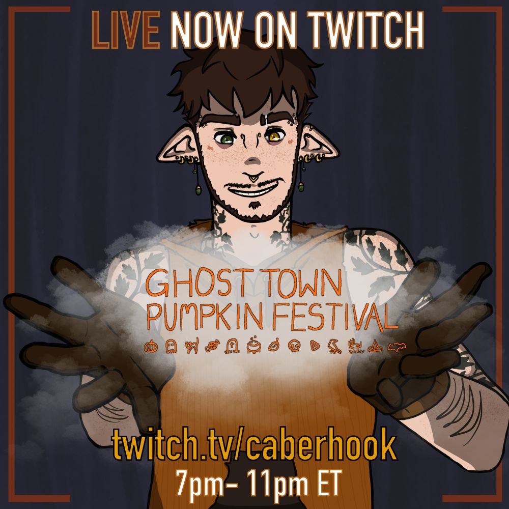 A promotional image showing a streamer is now live on Twitch and playing Ghost Town Pumpkin Festival! The location is twitch . tv / caberhook from 7pm to 11pm Eastern Time. 

They are a modern looking elf with green ivy tattoos swirling up both arms and neck. They have short brown hair, a scruffy beard and moustache, and a lot of gold piercings on their ears and face. The left eye is green and the right one is gold. They have brown leather gardening gloves and an orange sleeveless hoodie.

They are holding a glowing mass of mist in their open hands where the game logo floats within. 

The background is blurry strips of dark blue resembling tall trees in a forest.