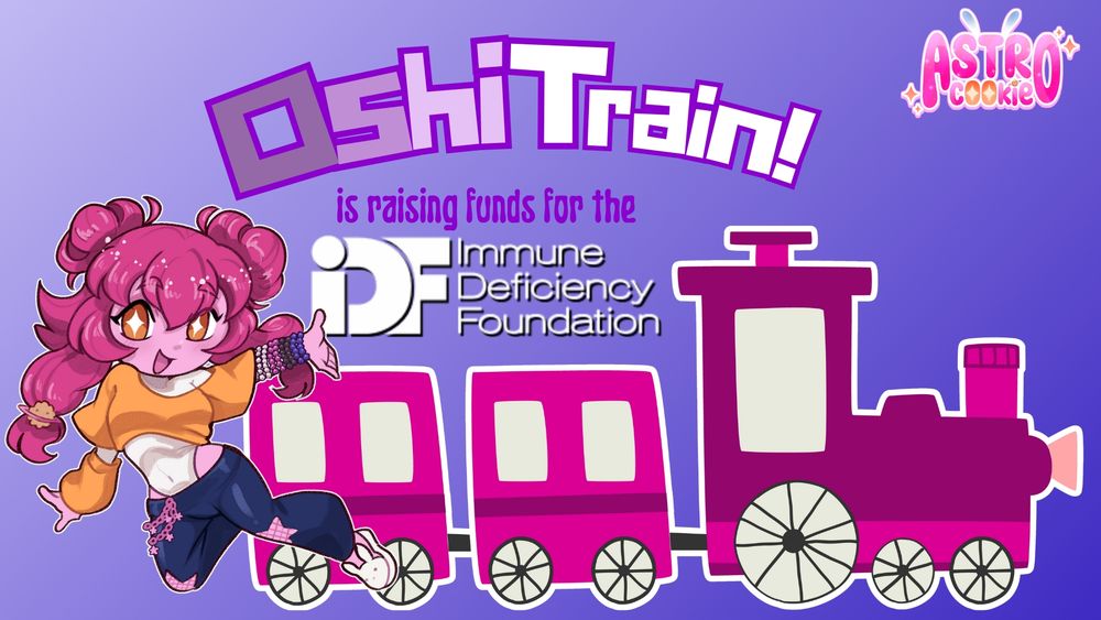 A promotional graphic for a raid train hosted by Astroc00kie (They/Them) called the Oshi Train. It's raising funds for the Immune Deficiency Foundation. 

The background is a gradiant of lavender on the left fading to blue on the right. "Oshi Train" goes from dark purple on the left to white on the right.

The top right has the host's logo, Astroc00kie, in pink with yellow star accents and blue bunny ears. 

The bottom left has Astro diving and gesturing to a pink locomotive train in the middle of the graphic. 

Astro has pink skin, long pink hair in buns and long pigtails, orange eyes with white star pupils, a white bodysuit, an orange cropped shirt, blue jeans with star cutouts on the knees, and white bunny slippers.