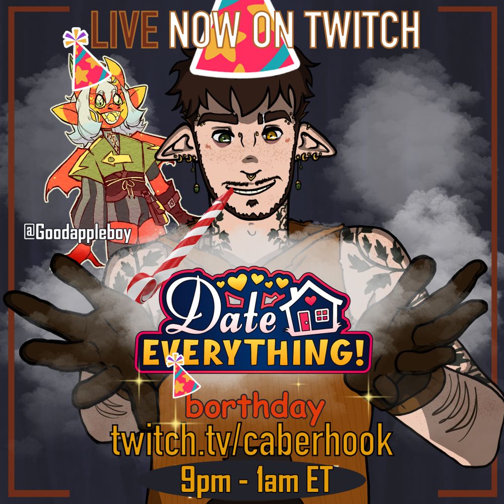 A promotional image showing a streamer is now live on Twitch and playing Date Everything! The location is twitch . tv / caberhook from 9pm to 1am Eastern Time. They are a modern looking elf with green ivy tattoos on their arms and neck. They have short brown hair and a lot of gold piercings.

There is a red anthropomorphic dragon over their left shoulder with yellow accents and a fantasy styled archer costume. Below them is their tag, @Goodappleboy

The streamer and the dragon are wearing birthday hats and the words "borthday" are added below the Date Everything! Logo. 