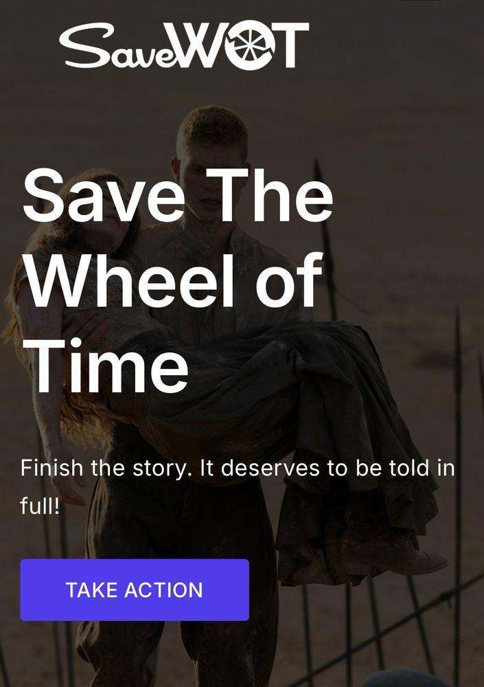 A pic of Rand carrying Moiraine up from Rhuidean at dawn. “Save The Wheel Of Time” “Finish the Story. It deserves to be told in full!” “Take Action”
