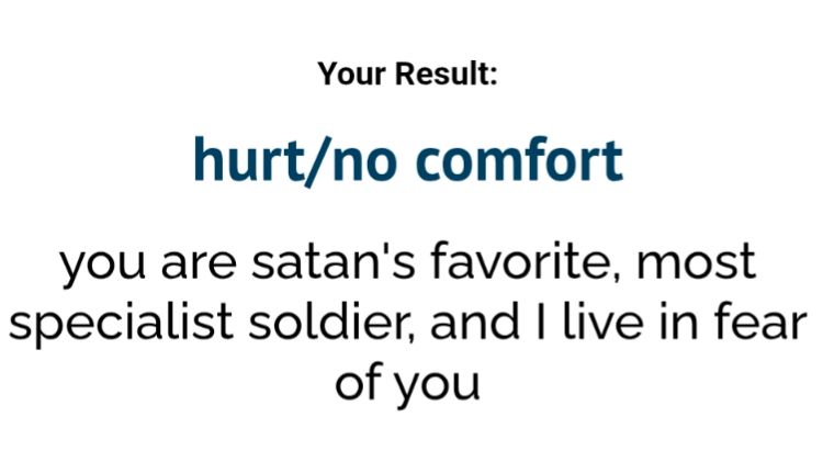 A screenshot of a quiz result saying "Your Result: hurt/no comfort. you are satan's favorite, most specialist soldier, and live in fear of you" 