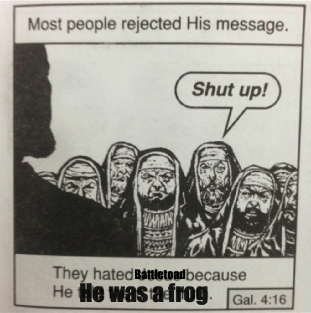 Jesus meme. Text: Most people rejected His message. They hated Battletoad because He was a frog. "Shut up!".