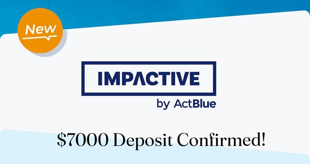 Image of an advertisement for IMPACTIVE, an arm of ActBlue used to "boost your platform"

Text has been added at the bottom: $7000 Deposit Confirmed!