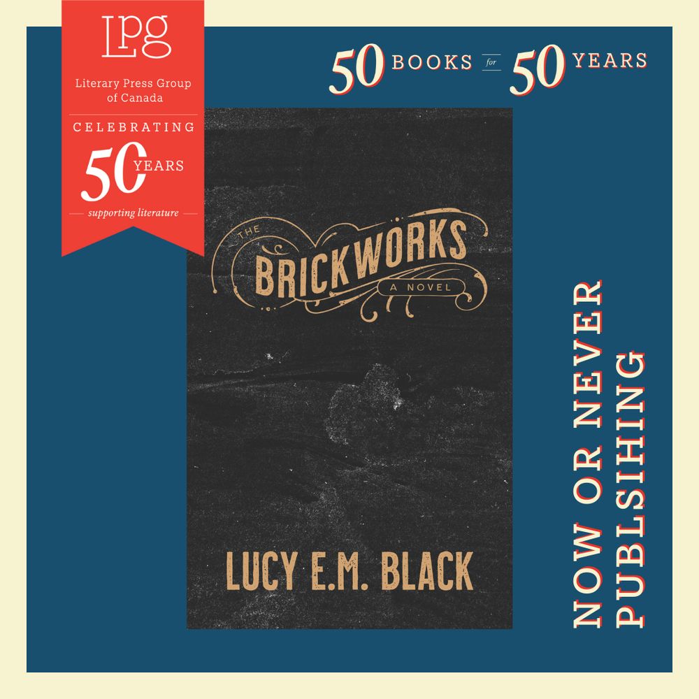 A 50 Books for 50 Years graphic featuring the cover of The Brickworks by Lucy E.M. Black. The cover has a textured black background with the novel’s title written in bold, distressed gold lettering centred in the middle with ornate flourishes around it. The text reads: “Literary Press Group of Canada, Celebrating 50 Years Supporting Literature. Now or Never Publishing.“