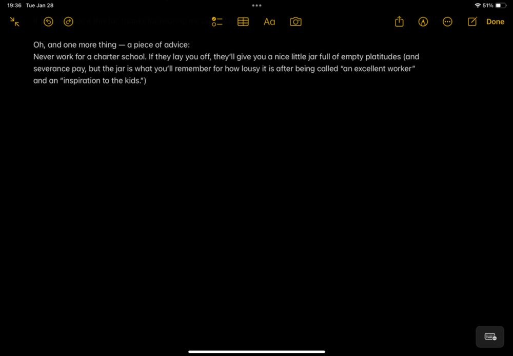 Oh, and one more thing — a piece of advice:
Never work for a charter school. If they lay you off, they’ll give you a nice little jar full of empty platitudes (and severance pay, but the jar is what you’ll remember for how lousy it is after being called “an excellent worker” and an “inspiration to the kids.”)
