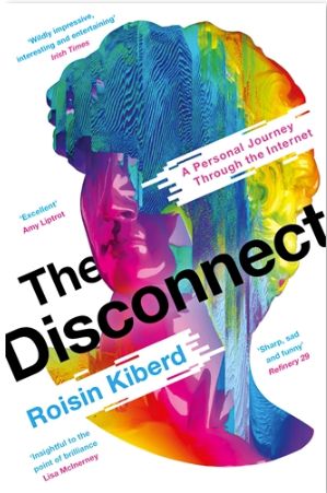 Book cover for The Disconnect features a bust of a head with the words The Disconnect: A Personal Journey Through the Internet. The head on the cover is rainbow and digital aesthetic. There are four quotes praising the book on the cover.