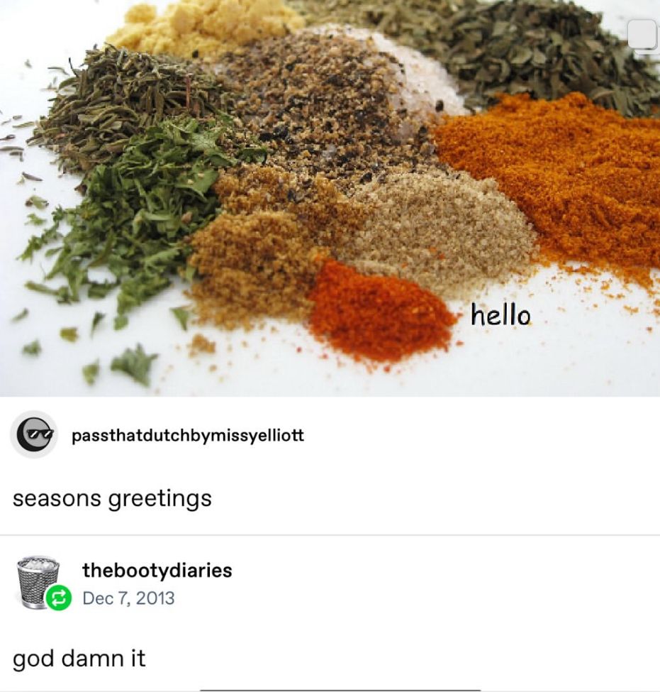 Pile of spices with the word hello next to them. First comment says “seasons greetings.” Second comment says “goddamnit.”