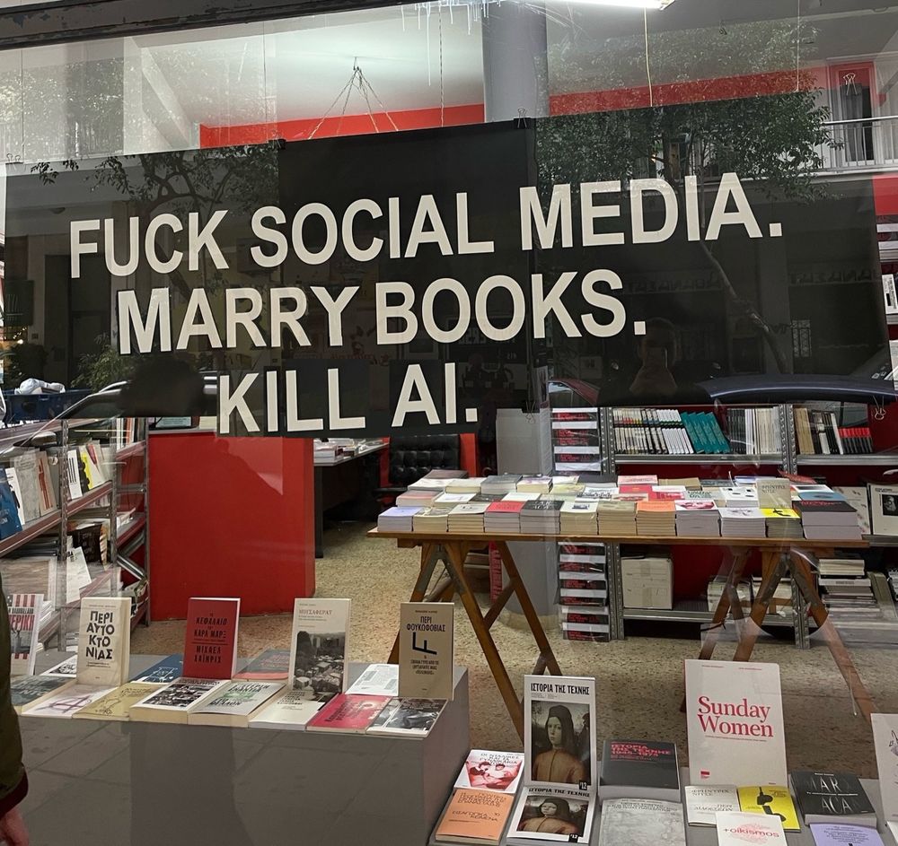 Sign in a bookstore window: 
FUCK SOCIAL MEDIA.
MARRY BOOKS.
KILL AI.