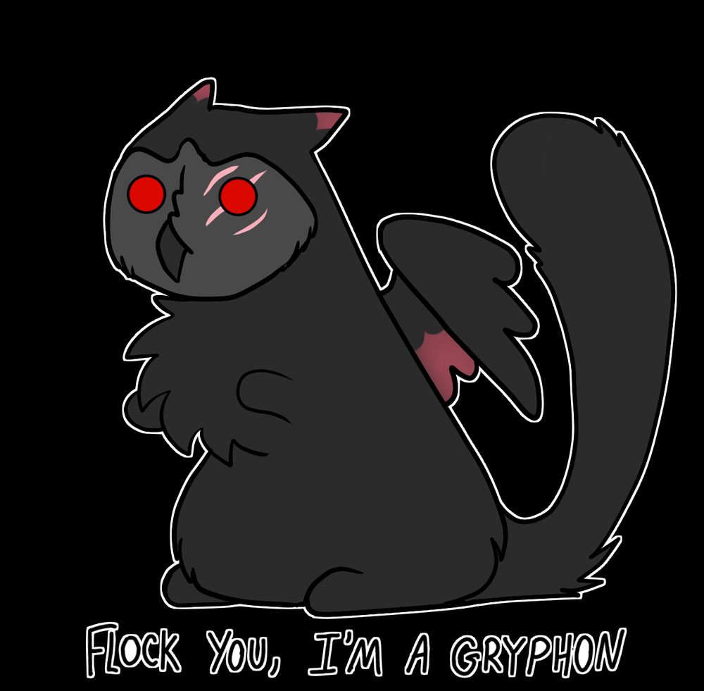 Artwork of Blinky looking loafy with her little paws up with the caption "Flock you, I'm a gryphon." She has bright red eyes, scars across one side of her face, black fur, and then red on her underwings and tufts.