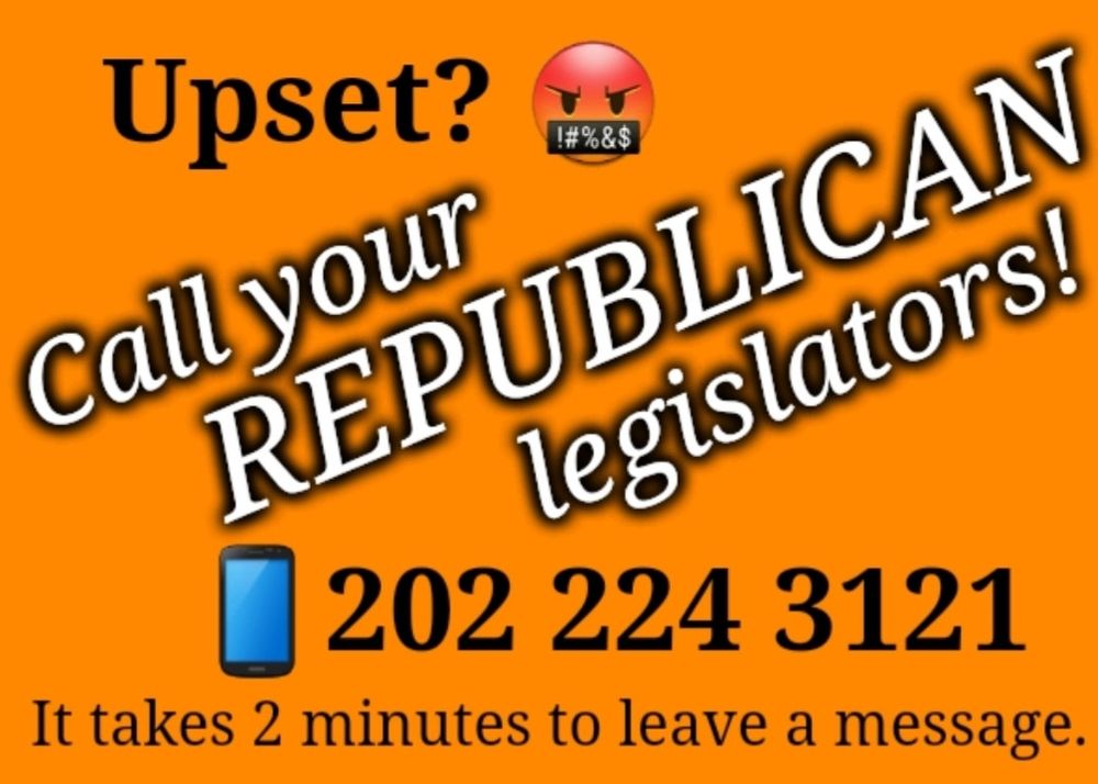 Upset?
Call your Republican legislators!
(202) 224-3121
It takes two minutes to leave a message.
