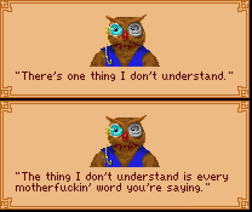 CEDRIC: There's one thing I don't understand. The thing I don't understand is every motherfuckin' word you're saying.

The Limey (1999), King's Quest V (1990)