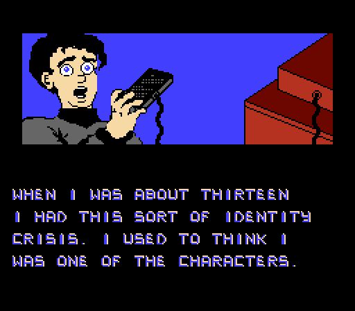 THE PLAYER: When I was about thirteen, I had this sort of identity crisis. I used to think I was one of the characters.

The Net (1995), The Cheetahmen (1991)