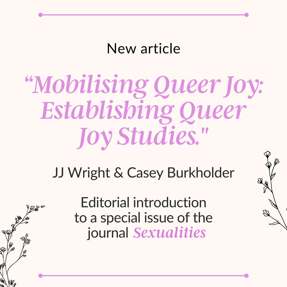 New article. Mobilizing queer joy: establishing queer joy studies. JJ wright and Casey burkhoder. editorial introduction to a special issue of the journal sexualities. two pieces of illustrated dried flowers are on either side of the text. 