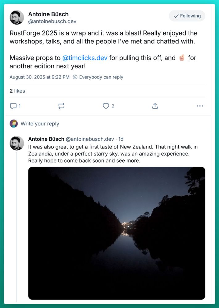 Screenshot from Bluesky. Antoine Büsch: "RustForge 2025 is a wrap and it was a blast! Really enjoyed the workshops, talks, and all the people I've met and chatted with.  Massive props to  @timclicks.dev  for pulling this off, and 🤞🏻 for another edition next year! It was also great to get a first taste of New Zealand. That night walk in Zealandia, under a perfect starry sky, was an amazing experience. Really hope to come back soon and see more." 