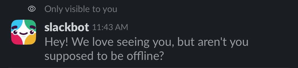 Slackbot automatic reply saying “Hey! We love seeing you, but aren’t you supposed to be offline?”