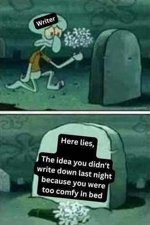 Squidward (labeled as a writer) is crying while putting flowers at a headstone (labeled as "Here lies, the idea you didn't write down last night because you were too comfy in bed."