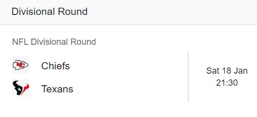 A screenshot of an upcoming NFL game details. It reads:

NFL Divisional Round
Chiefs v Texans
Sat 18 Jan 21:30