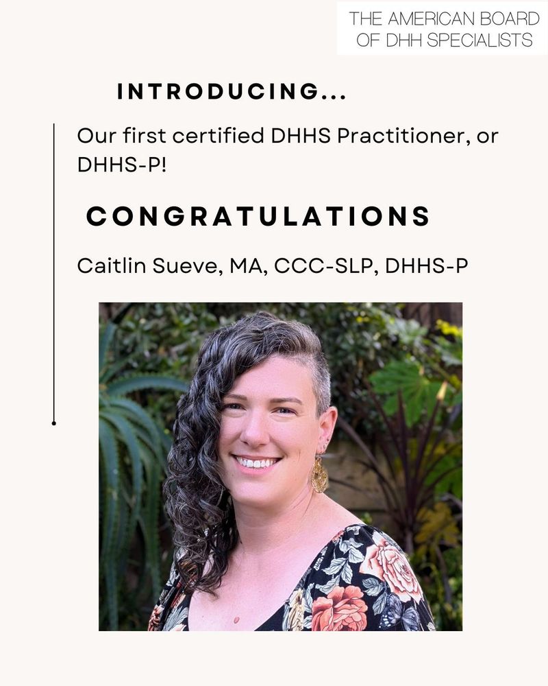Image: smiling young woman with a tumbling salt-and-pepper fauxhawk. Text: The American Board of DHH Specialists. Introducing... Our first ciertified DHHS Practitioner, or DHHS-P! Congratulations, Caitlin Steuve, MA, CCC-SLP, DHHS-P (note: the name is a misspelling of Stueve)