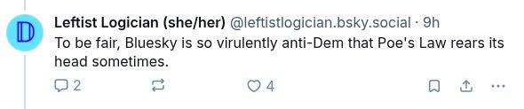 @leftistlogician.bsky.social‬: To be fair, Bluesky is so virulently anti-Dem that Poe's Law rears its head sometimes.