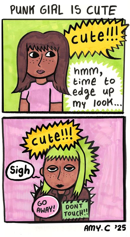 Punk Girl is Cute.
1. A normal girl hears someone say she is "CUTE!!!" and thinks hmm, time to edge up my look...

2. She now has green hair, a spiky jacket, a giant "Go Away!" button and "Don't Touch sign". Someone is still saying "CUTE!". she sighs. 
