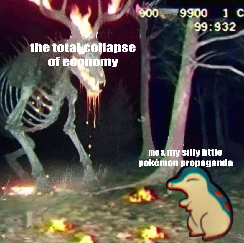 An eldritch monster with the text "the total collapse of economy" on it and an original silly drawing of Cyndaquil with the text "me and my silly little pokémon propaganda" on it.