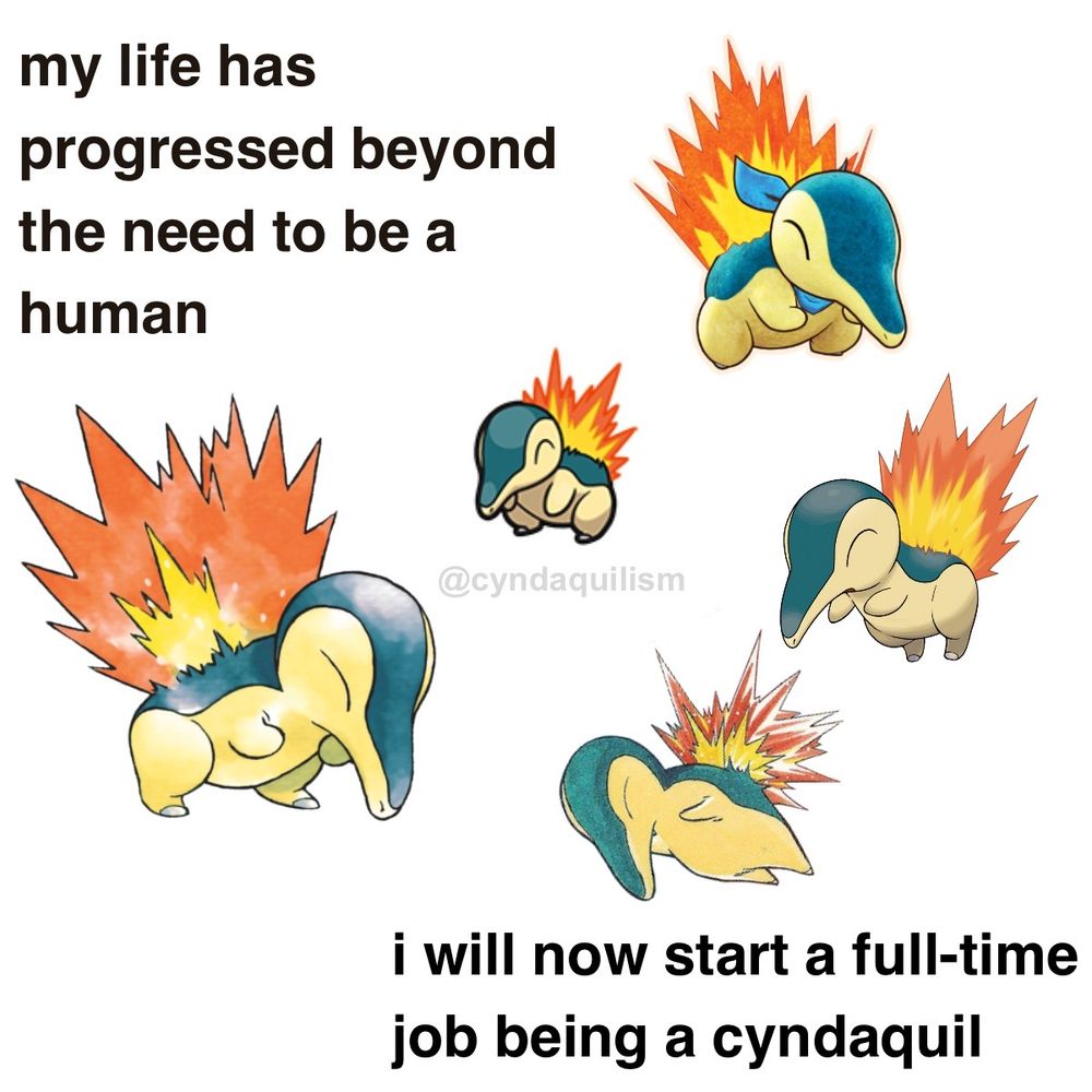 Some Cyndaquil official artworks and sprites and the text "my life has progressed beyond the need to be a human, i will now start a full-time job being a cyndaquil".