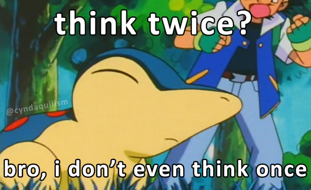 Serious anime Cyndaquil and the text "think twice? bro, i don't even think once"