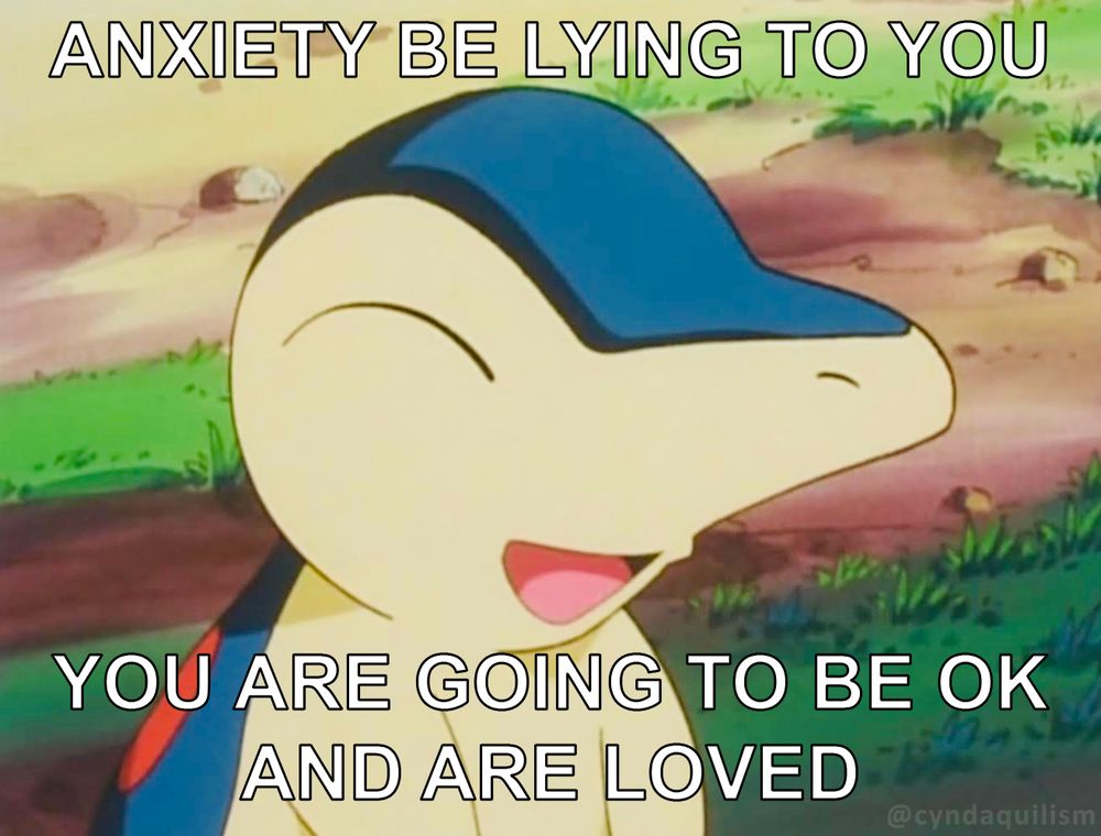 Happy Anime Cyndaquil and the text Anxiety be lying to you you are going to be ok and are loved.