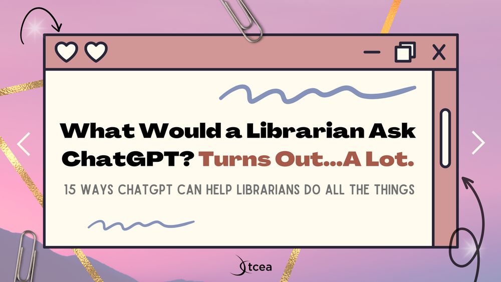 Illustration of a web browser window with hearts in the corner, displaying the text “What Would a Librarian Ask ChatGPT? Turns Out...A Lot. 15 Ways ChatGPT Can Help Librarians Do All the Things” on a pink and purple background with paperclips and doodles.