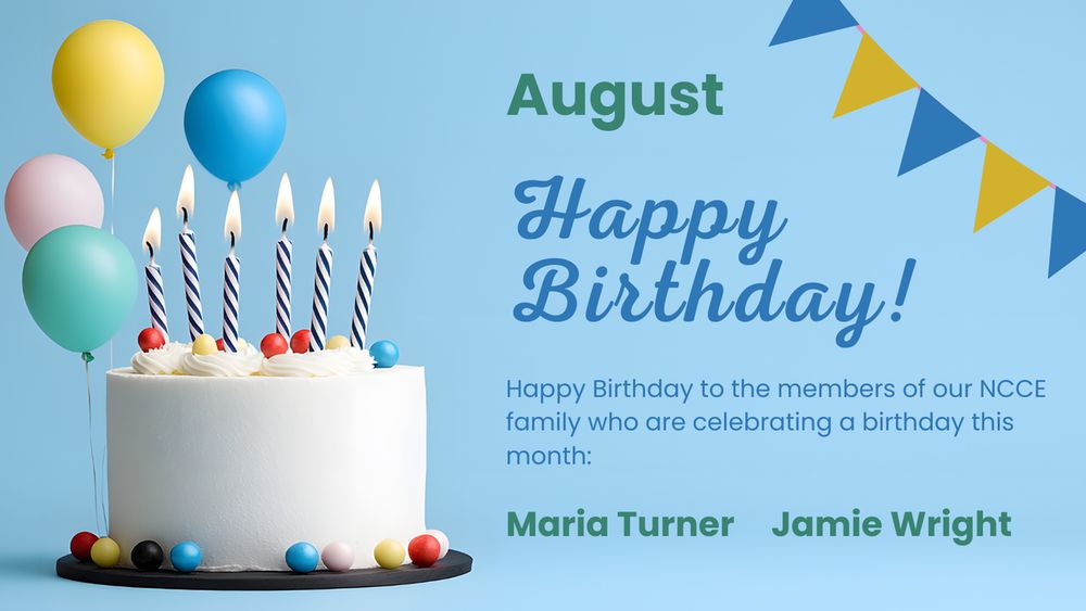 A white frosted birthday cake with seven lit candles and colorful gumballs sits beside pastel balloons and a blue and yellow pennant banner. Text on the image celebrates August birthdays for Maria Turner and Jamie Wright from the NCCE family.