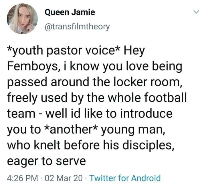 screenshot of a xitter post from Queen Jamie that says "*youth pastor voice* hey femboys, I know you love being passed around the locker room, freely used by the whole football team - well I'd like to introduce you to *another* young man, who knelt before his disciples, eager to serve"