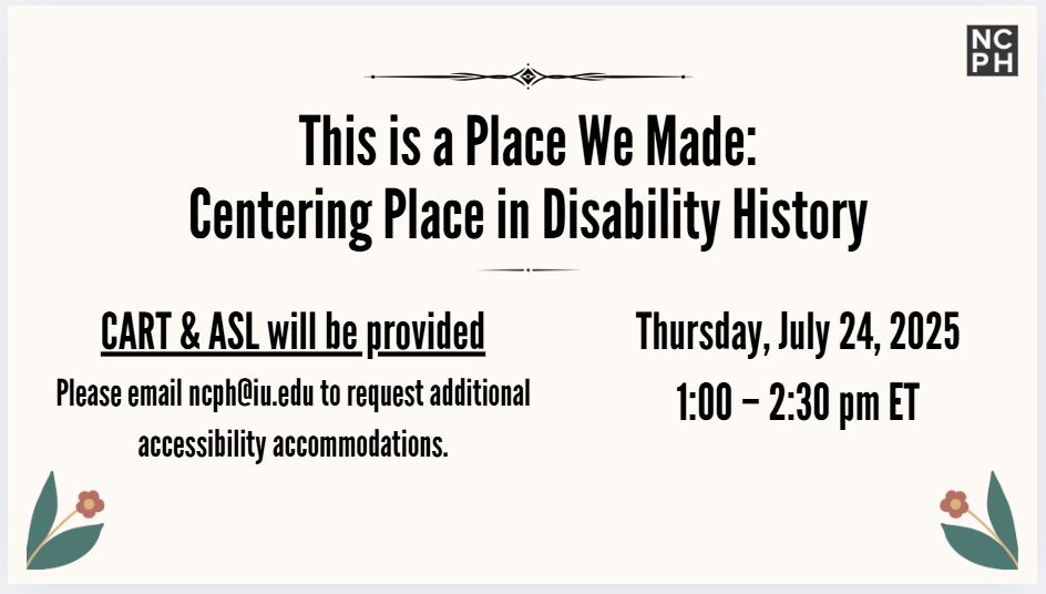 Flyer featuring information for "This is the Place we made: Centering Place in Disability History" CART and ASL will be provdied. Happening on Thursday, July 24 from 1-2:30 ET