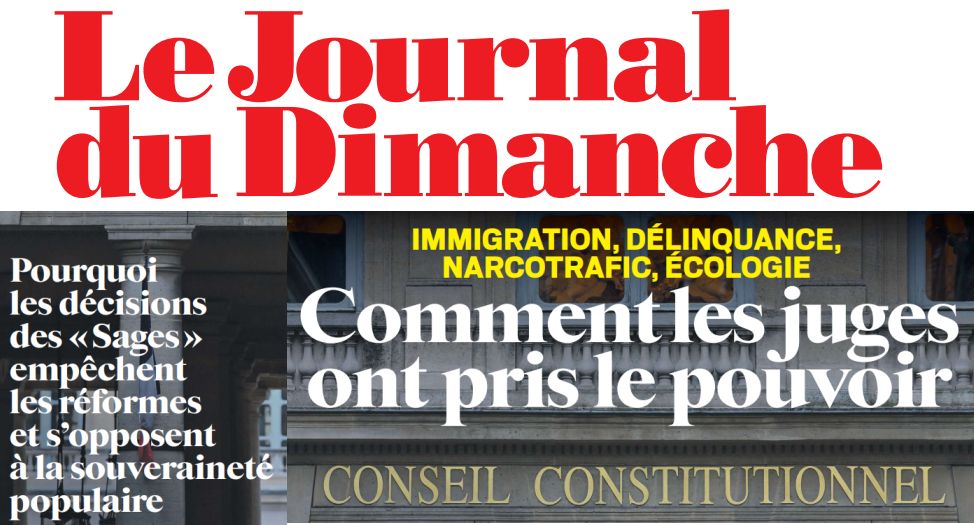 Le JDD : « Comment les juges ont pris le pouvoir : Pourquoi les décisions des "Sages" empêchent les réformes et s'opposent à la souveraineté populaire »