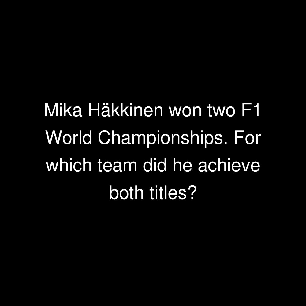 Mika Häkkinen won two F1 World Championships. For which team did he achieve both titles?