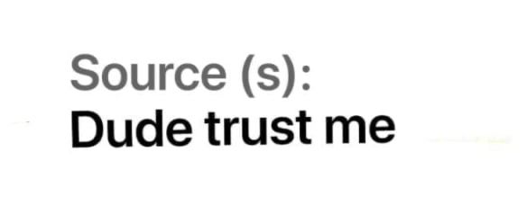 The text reads 

“Source(s):
Dude trust me”