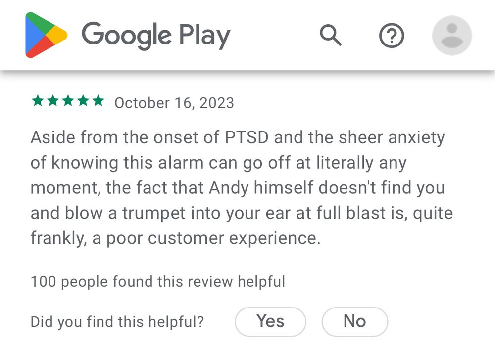 Aside from the onset of PTSD and the sheer anxiety of knowing this alarm can go off at literally any moment, the fact that Andy himself doesn't find you and blow a trumpet into your ear at full blast is, quite frankly, a poor customer experience.