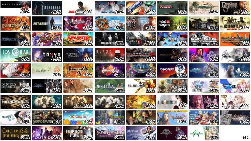 LEFT ALIVE (-90%)
Murdered: Soul Suspect (…
Just Cause 2 (-90%)
Fear Effect Sedna (-90%)
Quantum Conundrum (-89%)
Battlestations: Midway (…
Conflict Desert Storm (-…
Dungeon Siege (-86%)
Dungeon Siege II (-86%)
Just Cause (-86%)
バランワンダーワールド (-85%)
Just Cause 3 (-85%)
Sleeping Dogs: Definitiv… (-85%)
Mini Ninjas (-85%)
Order of War (-85%)
Conflict: Denied Ops (-8…
Project: Snowblind (-85%…
Million Arthur: Arcana B… (-80%)
Spelunker Party! (-80%)
THE QUIET MAN (-80%)
Dungeon Siege III (-80%)
Oh My Godheads (-80%)
Supreme Commander (-80%)
Supreme Commander: Forge… (-80%)
ロストスフィア (-75%)
Tokyo Dark (-75%)
Children of Zodiarcs (-7…
Black The Fall (-75%)
Supreme Commander 2 (-75…
FORSPOKEN (-70%)
Life is Strange: True Co… (-70%)
ONINAKI (-70%)
サガ スカーレット グレイス 緋色の野望 (-7…
I am Setsuna (-70%)
ロマンシング サガ3 (-70%)
ロマンシング サガ2 (-70%)
STAR OCEAN - THE LAST HO… (-70%)
Deadbeat Heroes (-70%)
スターオーシャン 6 THE DIVINE FO… (-60%)
VALKYRIE ELYSIUM (-60%)
The DioField Chronicle (…
新すばらしきこのせかい (-60%)
春ゆきてレトロチカ (-60%)
聖剣伝説2 SECRET of MANA (-6…
ファイナルファンタジー 零式 (-60%)
バリアスデイライフ (-60%)
WORLD OF FINAL FANTASY (…
CHRONO CROSS: THE RADICA… (-60%)
DUNGEON ENCOUNTERS (-60%…
Voice of Cards できそこないの巫女…
Voice of Cards ドラゴンの島 (-…
Voice of Cards 囚われの魔物 (-…
聖剣伝説 Legend of Mana (-60…
FINAL FANTASY IX (-60%)
ファイナルファンタジーXIII-2 (-60%)
Tales of Wedding Rings V… (-60%)
ファイナルファンタジーXIII (-60%)
Gyromancer (-60%)
Yosumin! (-60%)
インフィニティ ストラッシュ ドラゴンクエスト … (-50%)
ドラゴンクエスト トレジャーズ 蒼き瞳と大空の羅… (-50%)
ドラゴンクエストXI 過ぎ去りし時を求めて S …
etc.