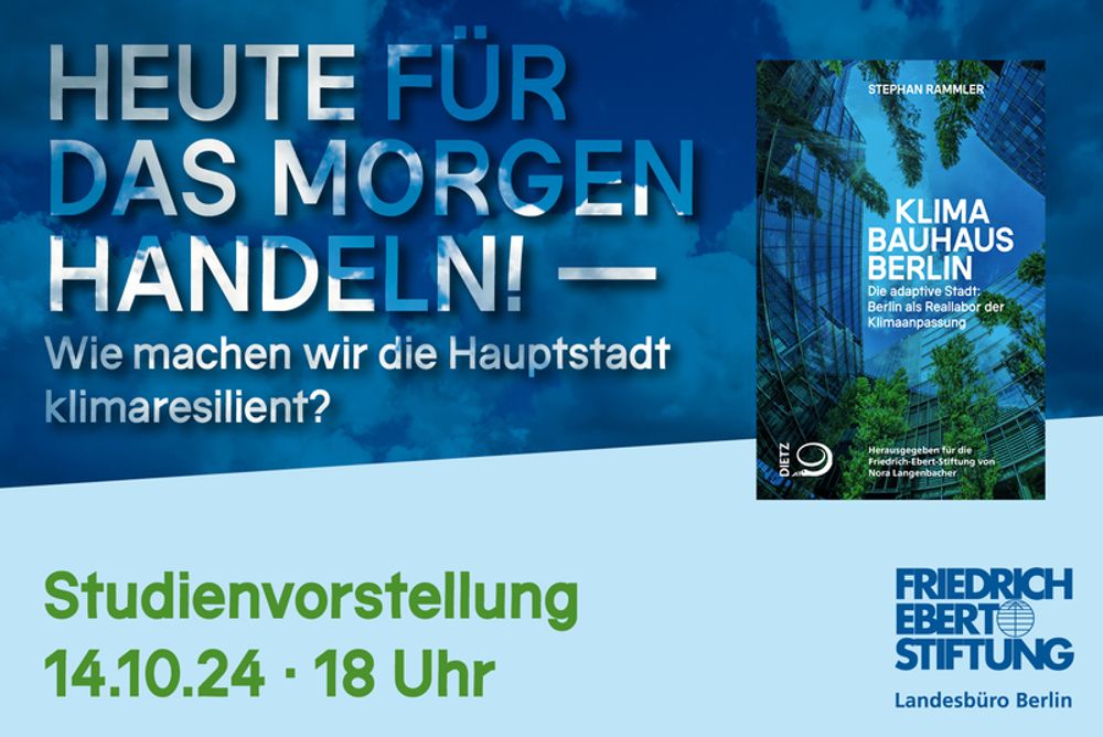 Heute für das Morgen handeln! – Wie machen wir die Hauptstadt klimaresilient? Vorstellung der Studie „Klimabauhaus Berlin“ der Friedrich-Ebert-Stiftung Berlin