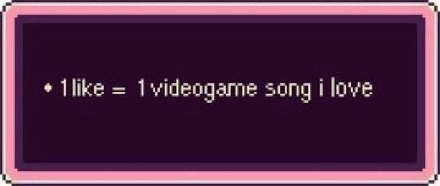 1 like = 1 videogame song i love 