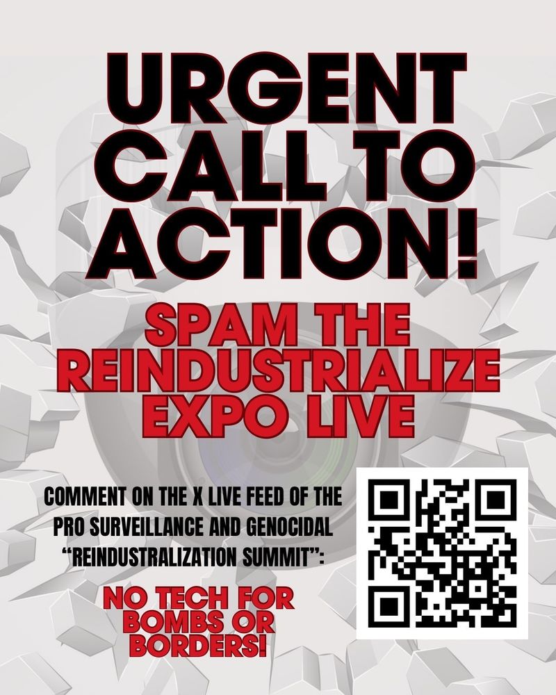 Urgent call to action! Spam the reindustrialize expo live. Comment on the x live feed of the pro surveillance and genocidal "reindustrialization summit". No tech for bombs or borders!