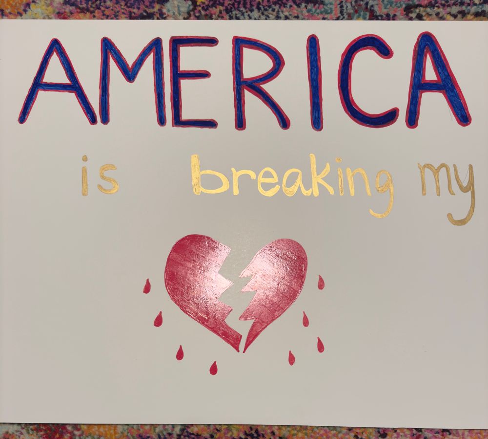 Protest sign saying America is breaking my heart 