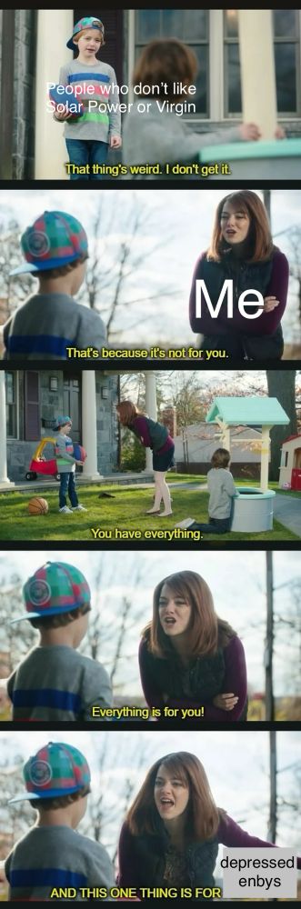 Scene from “wells for sensitive boys” SNL skit but it’s labeled as people who don’t like solar power or virgin saying that’s weird and Emma stone’s response is “THIS ONE THING IS FOR DEPRESSED ENBYS”