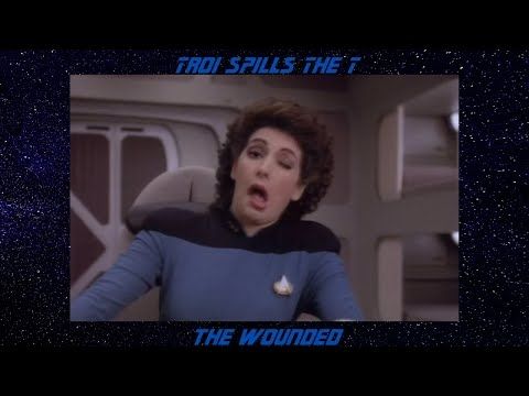 Troi Spills The T S4 ep 12 The Wounded